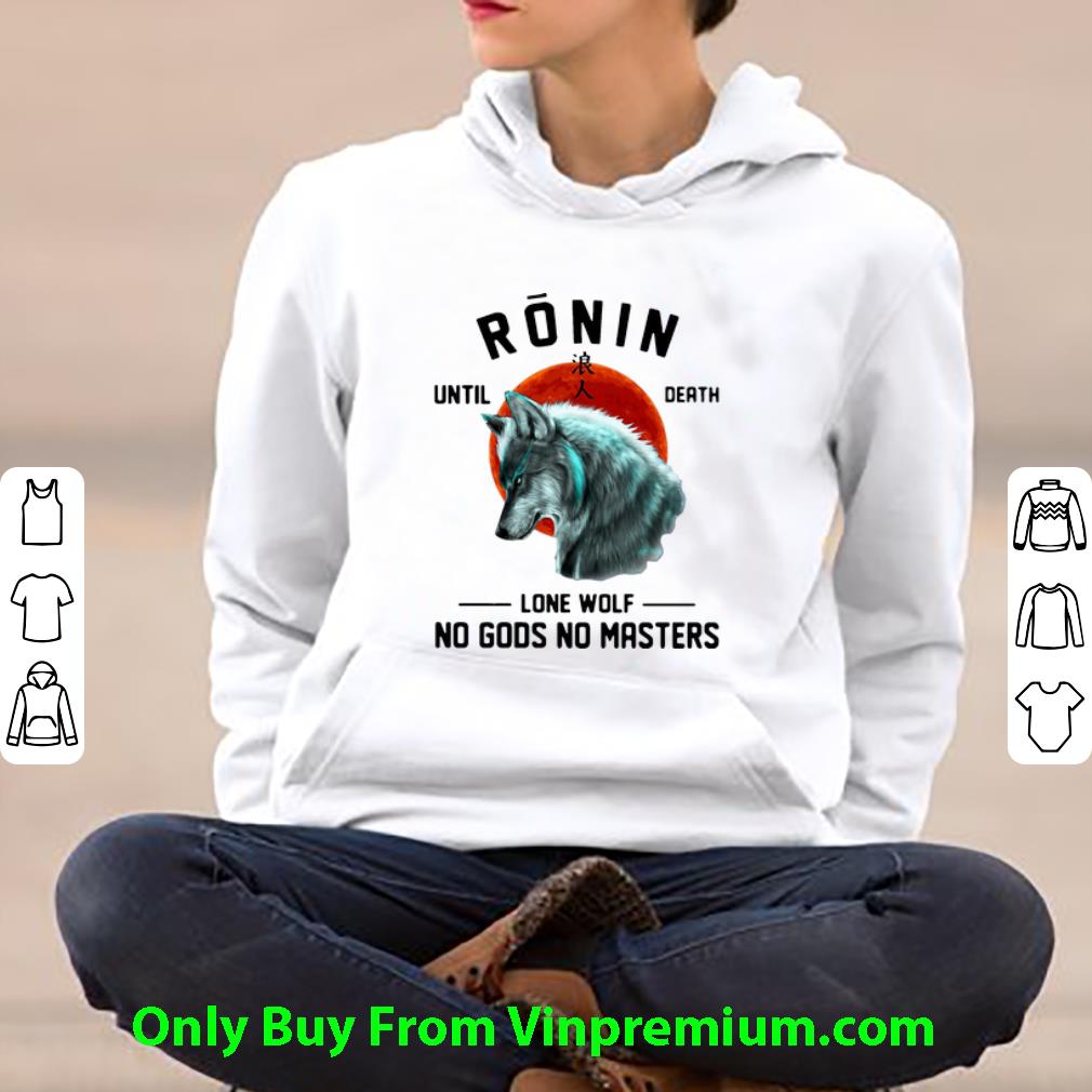 c6e580fd pretty japanese ronin until death lone wolf no gods no masters shirt 4 - Pretty Japanese Ronin Until Death Lone Wolf No Gods No Masters shirt