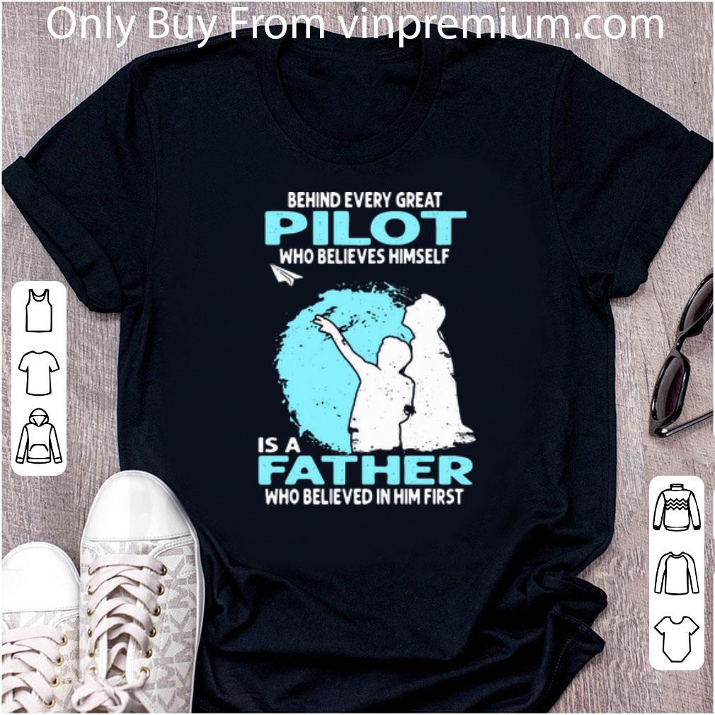 Official Behind Every Great Pilot Who Believes Himself Is A Father shirt