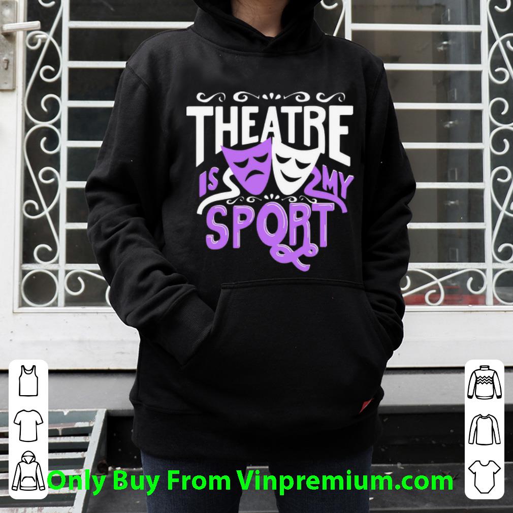 fedafebc awesome theatre is my sport shirt 4 - Awesome Theatre Is My Sport shirt