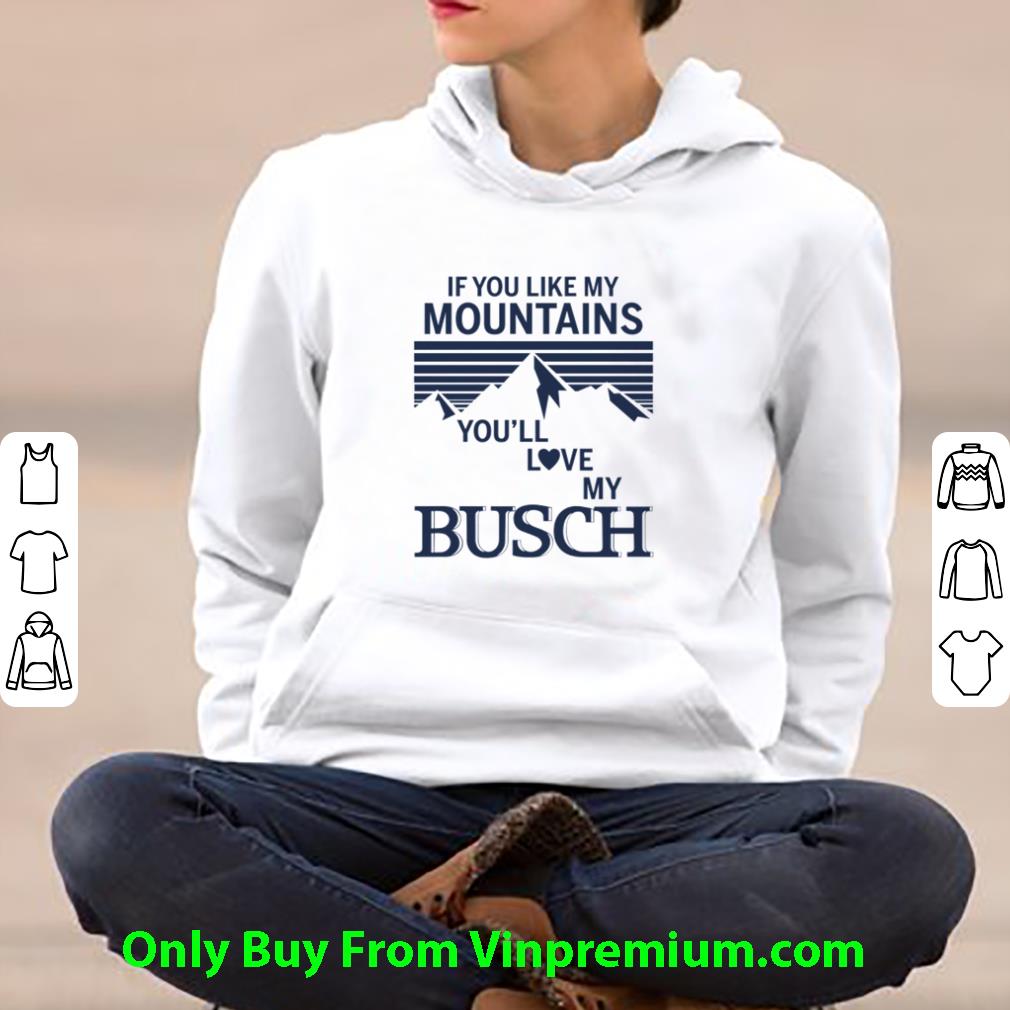 136d1af3 pretty if you like my mountains you ll love my busch shirt 4 - Pretty If You Like My Mountains You’ll Love My Busch shirt