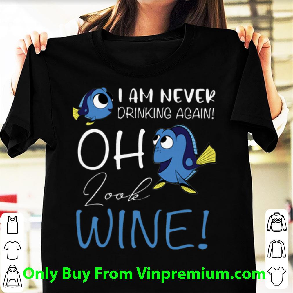 Nice Dory I Am Never Drinking Again Oh Look Wine shirt