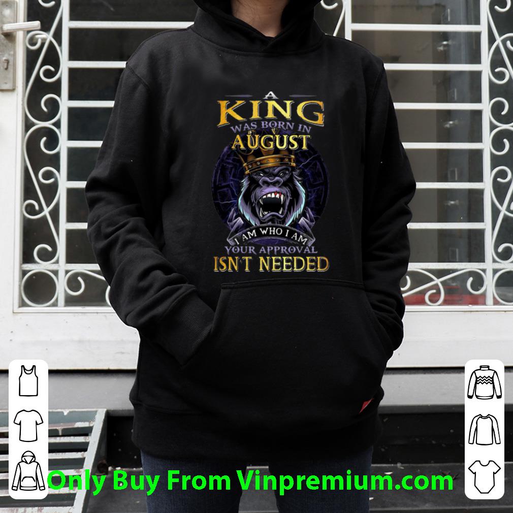 919234be pretty gorilla a king was born in august i am who i am your approval isn t needed shirt 4 - Pretty Gorilla A King Was Born In August I Am Who I Am Your Approval Isn’t Needed shirt