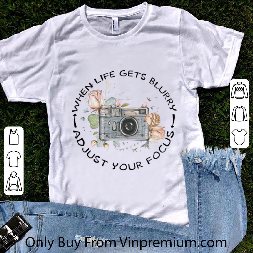 Great When Life Gets Blurry Adjust Your Focus Camera Flowers shirt