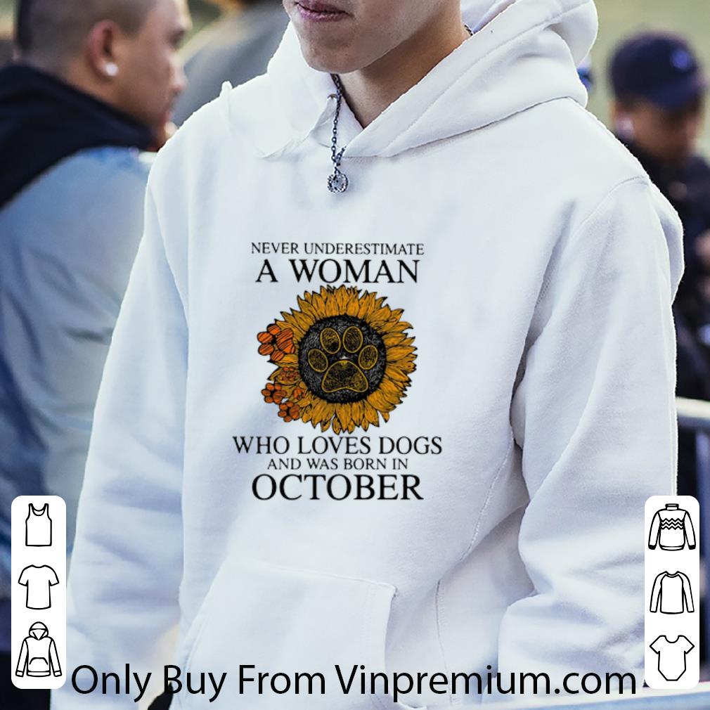 9e7c5d3c great never underestimate a woman who loves dogs and was born in october shirt 4 - Great Never Underestimate A Woman Who Loves Dogs And Was Born In October shirt