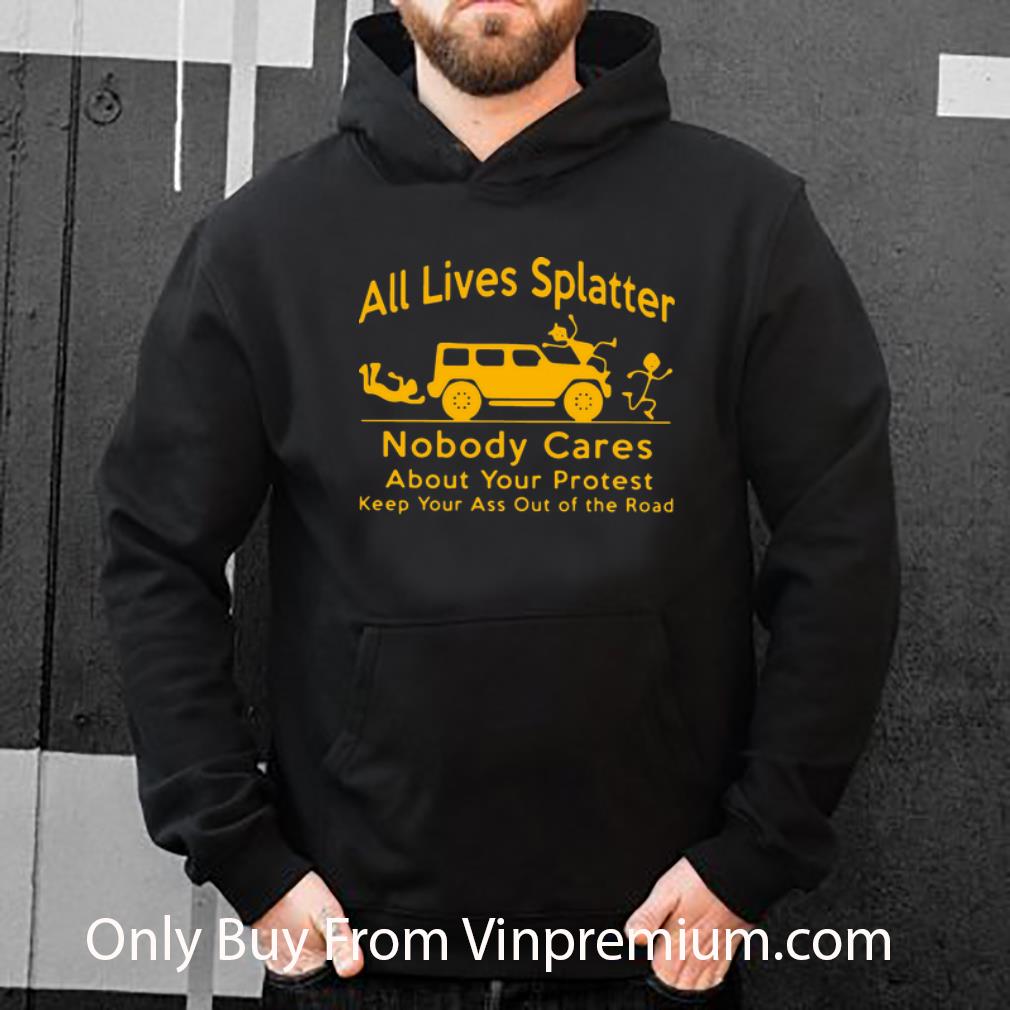02c5bb4a official all lives splatter nobody cares keep your ass out of the road shirt 4 - Official All Lives Splatter Nobody Cares Keep Your Ass Out Of The Road shirt