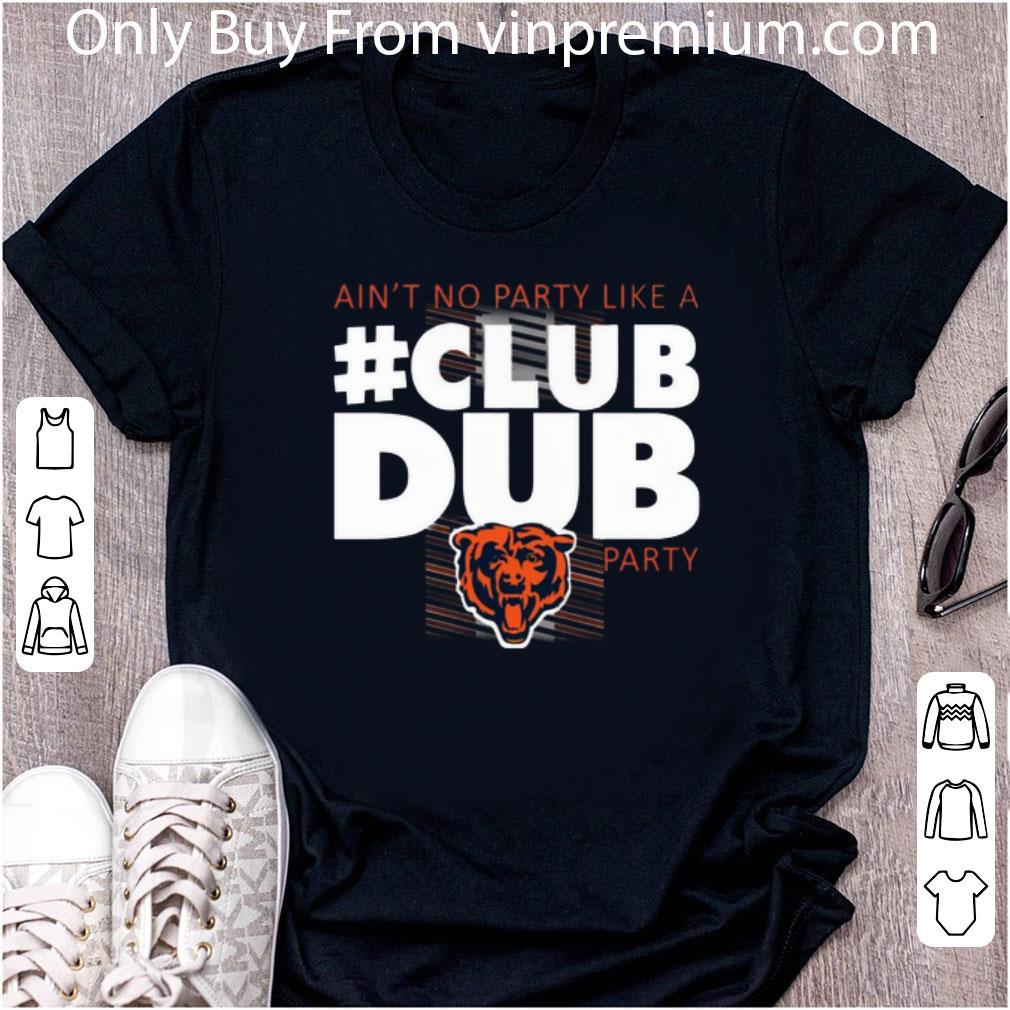 Top Chicago Bears Ain’t No Party Like A Club Dub Party shirt