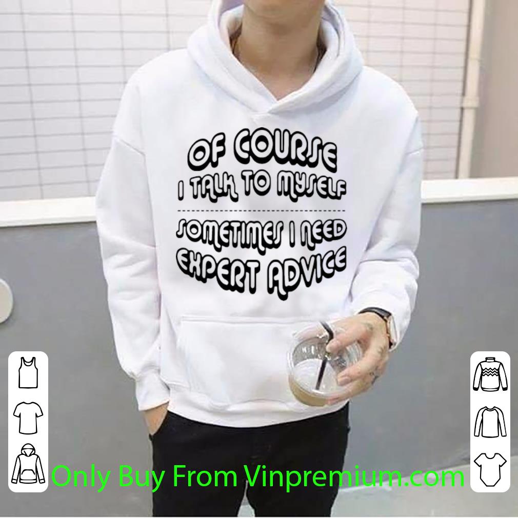 0f7be01e premium of course i talk to myself sometimes i need expert advice shirt 4 - Premium Of Course I Talk To Myself Sometimes I Need Expert Advice shirt