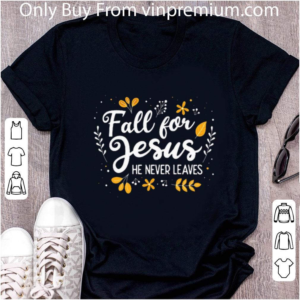 Great Fall For Jesus He Never Leaves shirt