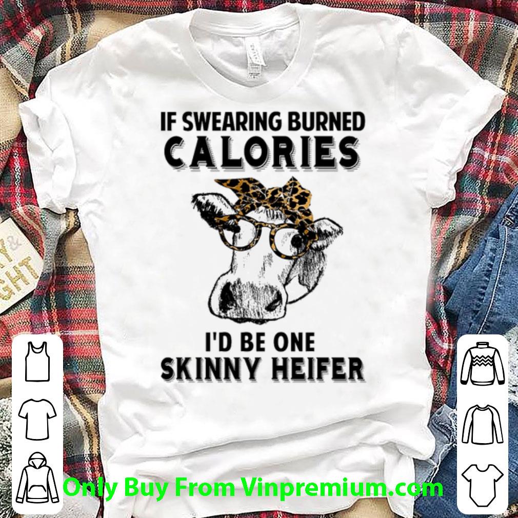Pretty Cow If Swearing Burned Calories I'd Be One Skinny Heifer shirt