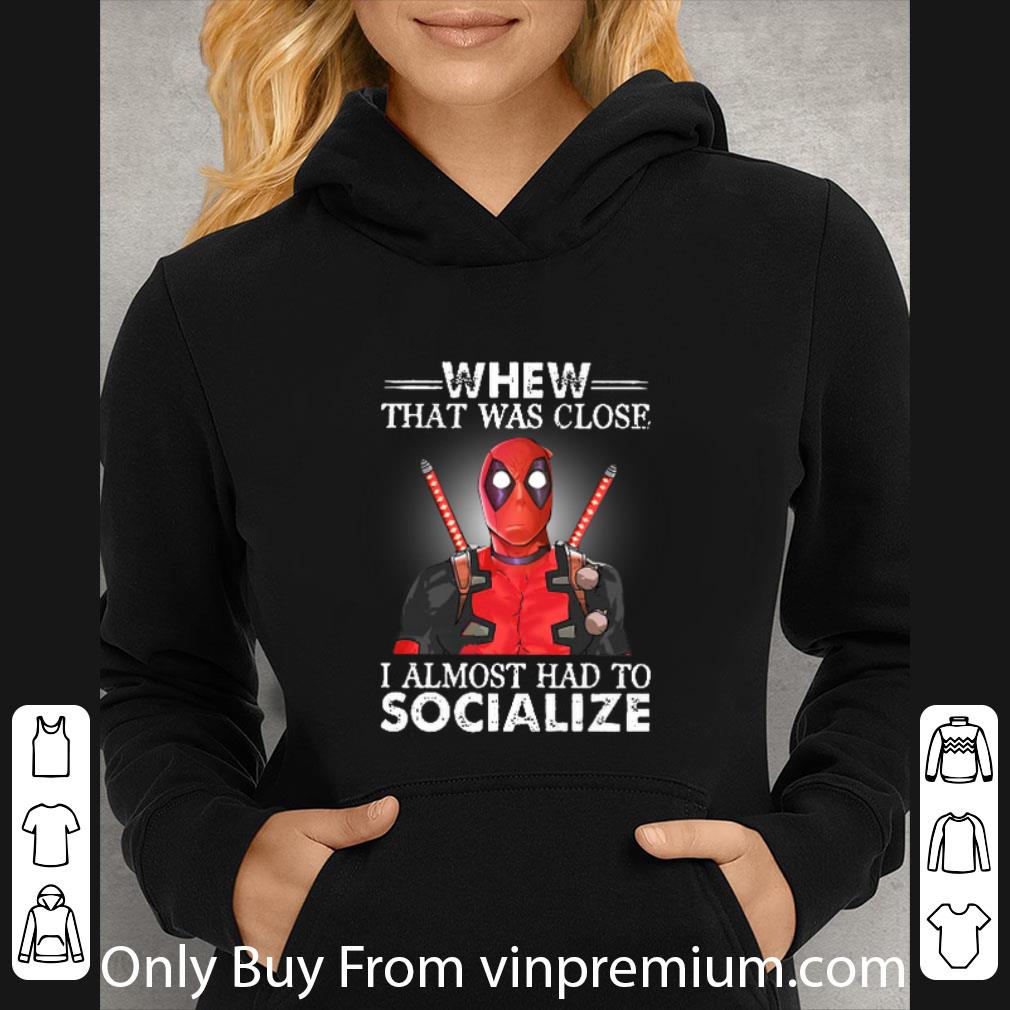 971646a8 awesome deadpool whew that was close i almost had to socialize shirt 4 - Awesome Deadpool Whew That Was Close I Almost Had To Socialize shirt