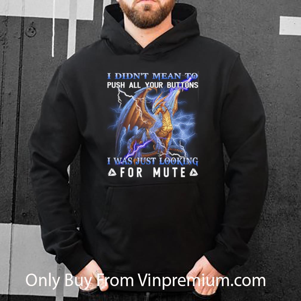 98db4e3c premium dragon i didn t mean to push all your buttons i was just looking shirt 4 - Premium Dragon I Didn't Mean To Push All Your Buttons I Was Just Looking shirt