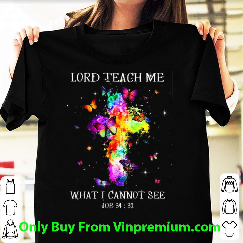 Top Colorful Butterfly Lord Teach Me What I Cannot See Job shirt
