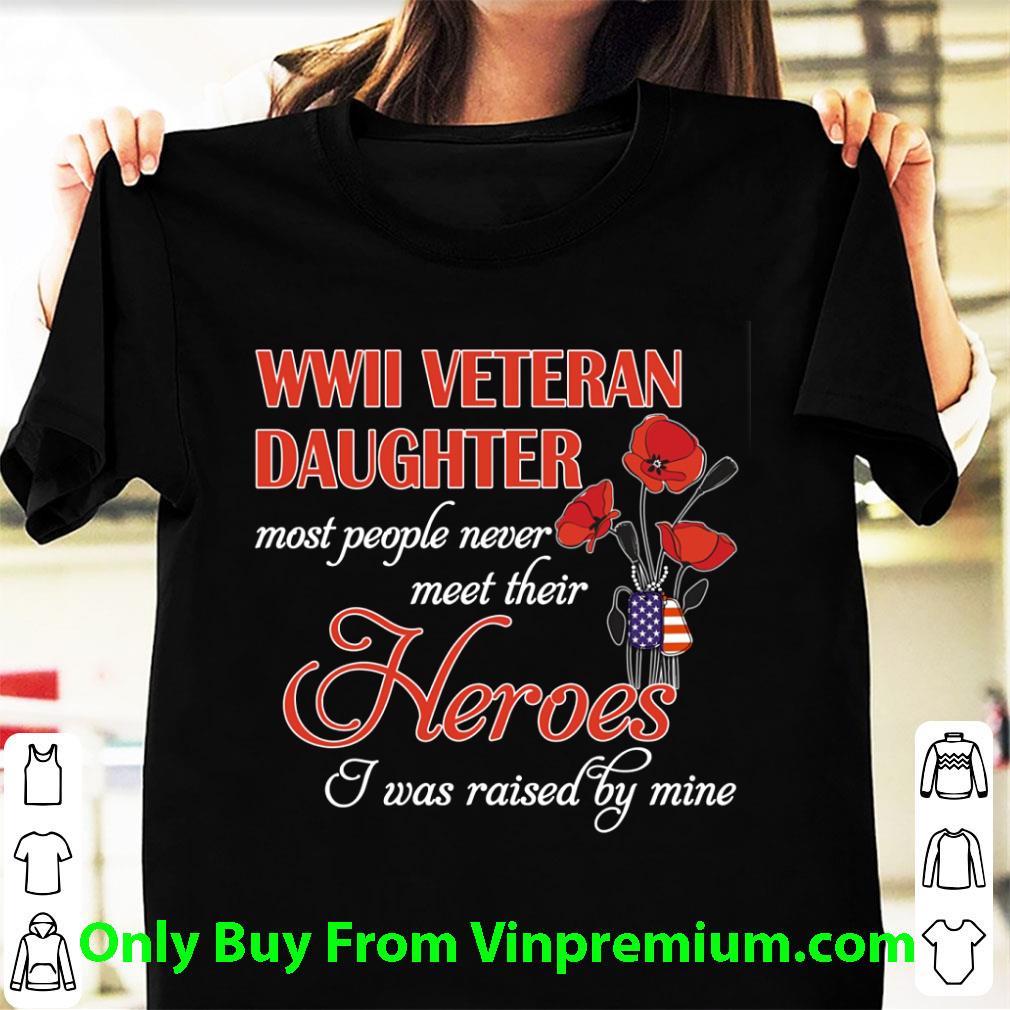 Awesome Roses Wwii Veteran Daughter Most People Never Meet Their Heroes shirt