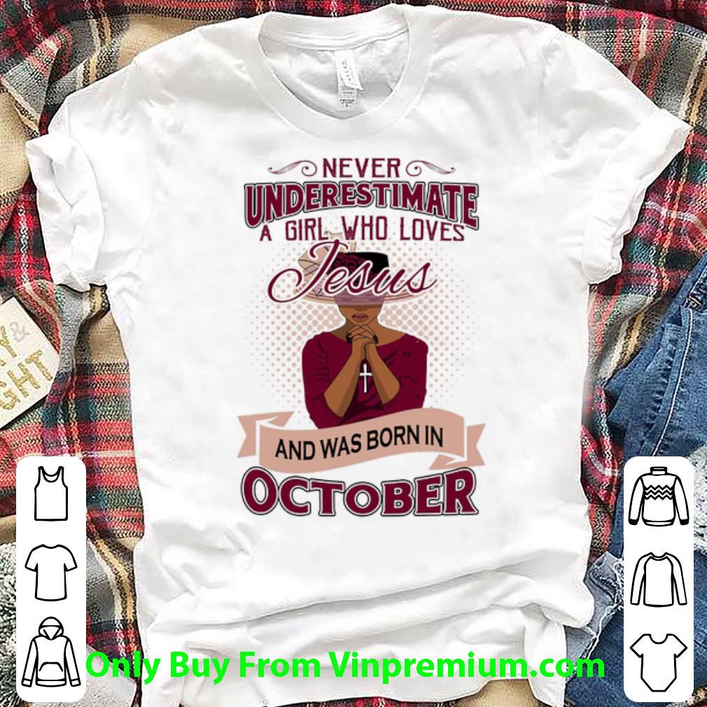 Original Never Underestimate A Girl Who Loves Jesus Was Born In October shirt