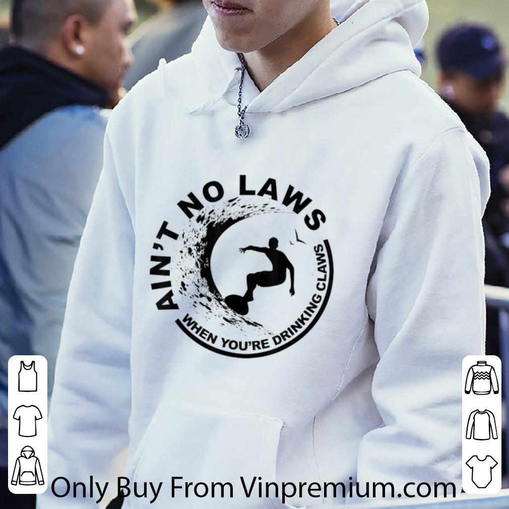 c8f8e906 original ain t no laws when youre drinking claws surfer shirt 4 - Original Ain't No Laws When Youre Drinking Claws Surfer shirt