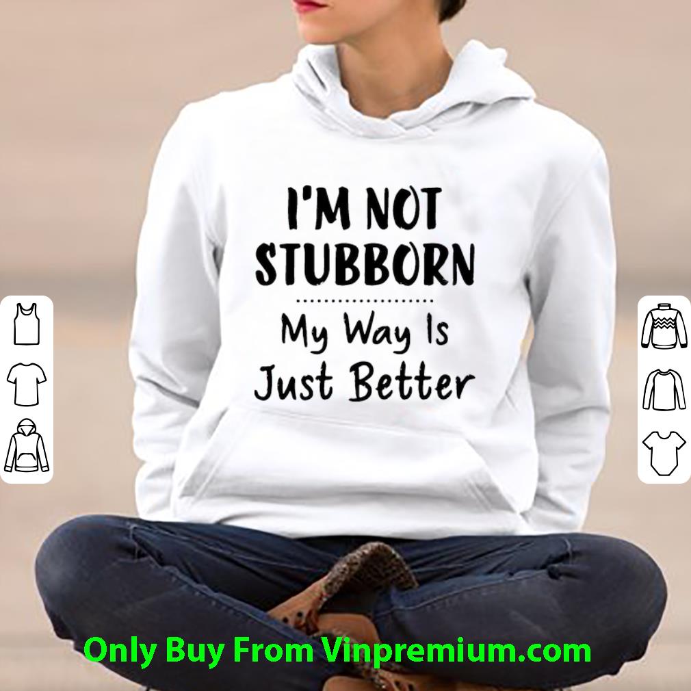 d7b51273 official i m not stubborn my way is just better shirt 4 - Official I’m Not Stubborn My Way Is Just Better shirt