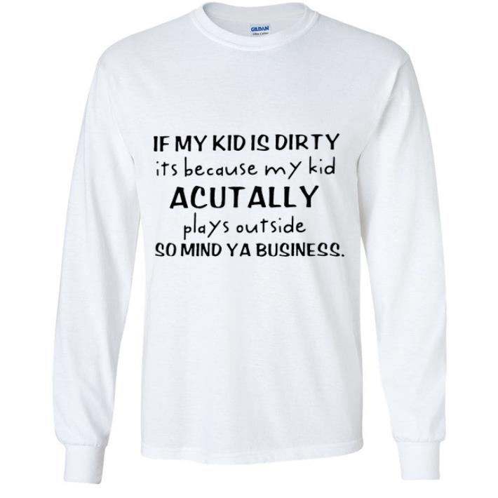 dc56090c nice if my kid is dirty it s because my kid actually plays outside shirt 4 - Nice If My Kid Is Dirty It’s Because My Kid Actually Plays Outside shirt