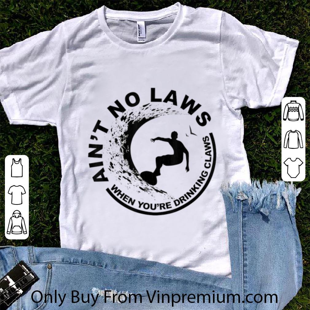 Original Ain't No Laws When Youre Drinking Claws Surfer shirt