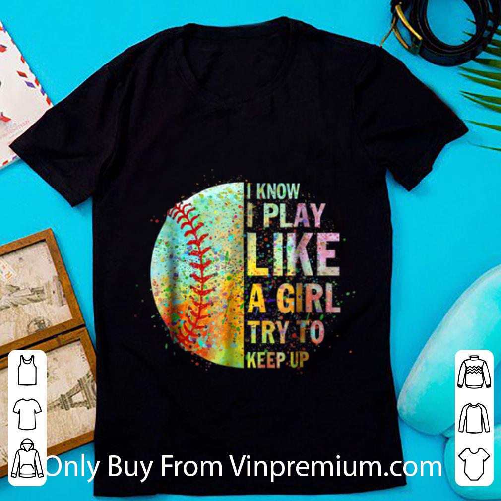 Awesome I Know I Play Like Try To Keep Up Softball Color Baseball shirt