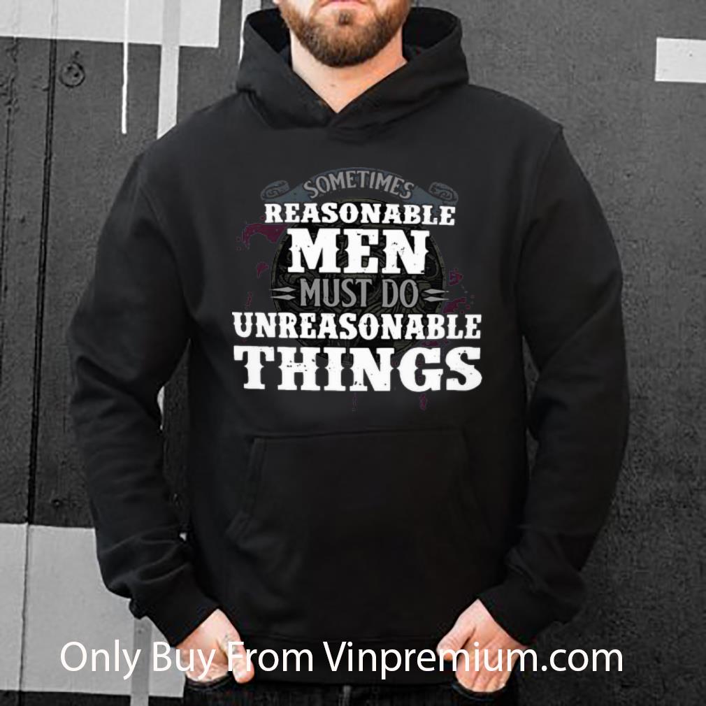 f89bc38b original reasonable men must do unreasonable things shirt 4 - Original Reasonable Men Must Do Unreasonable Things shirt