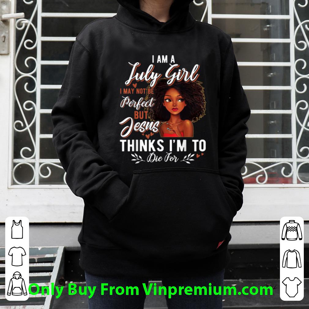 08094d39 great i am july girl i may not be perfect but jesus think i m to die for shirt 4 - Great I Am July Girl I May Not Be Perfect But Jesus Think I'm To Die For shirt