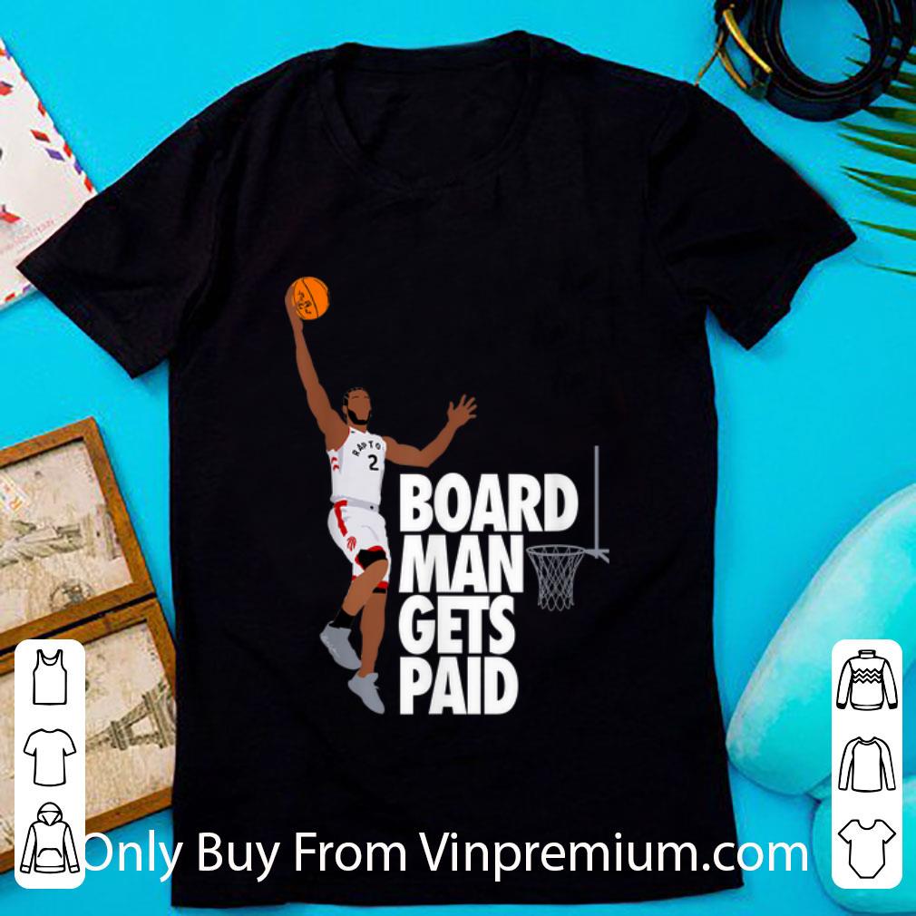 Pretty Kawhi Leonard Canada Raptor Board Man Gets Paid Slam Dunk shirt