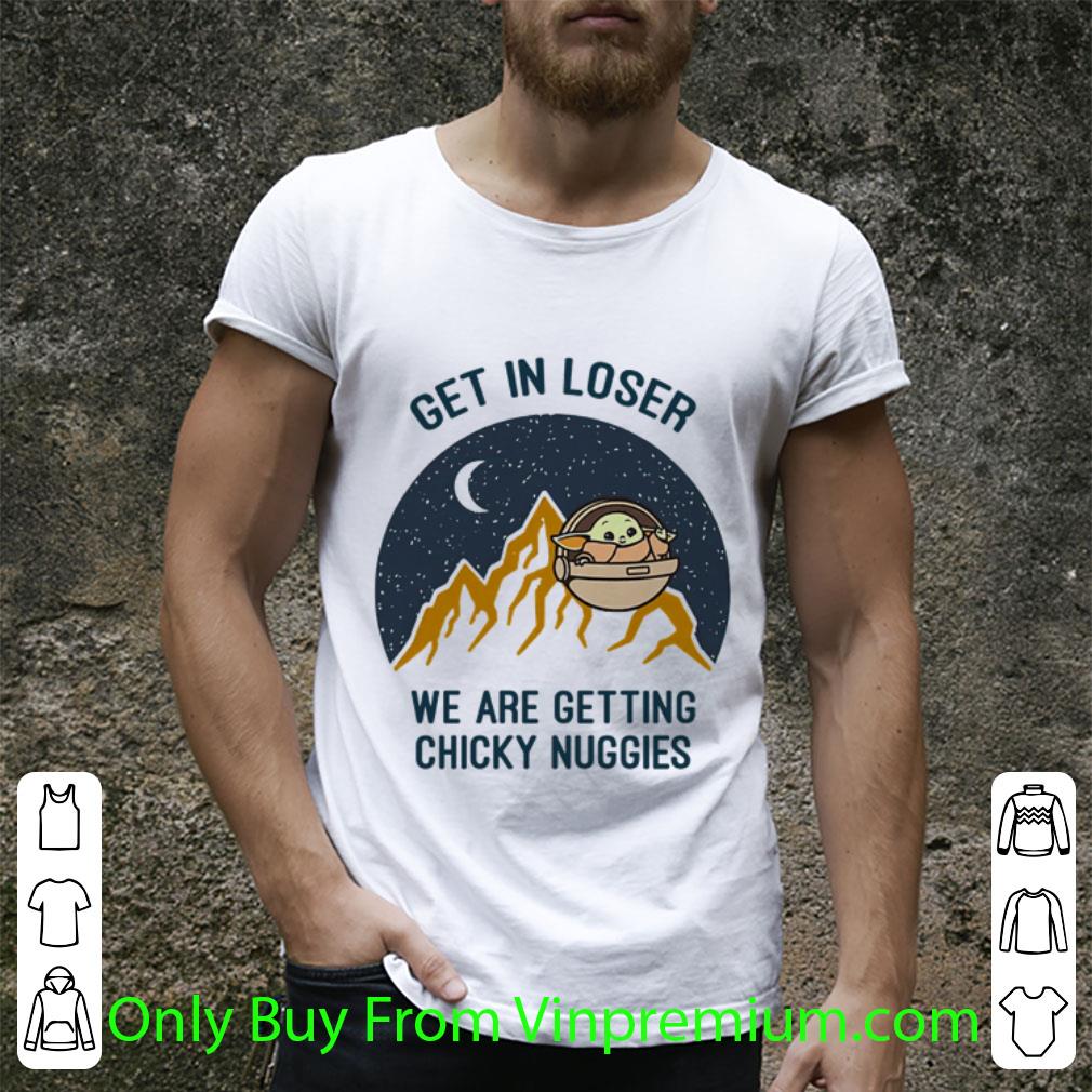 Great Baby Yoda Get In Loser We Are Getting Chicky Nuggies Mandalorian shirt Great Baby Yoda Get In Loser We Are Getting Chicky Nuggies Mandalorian shirt