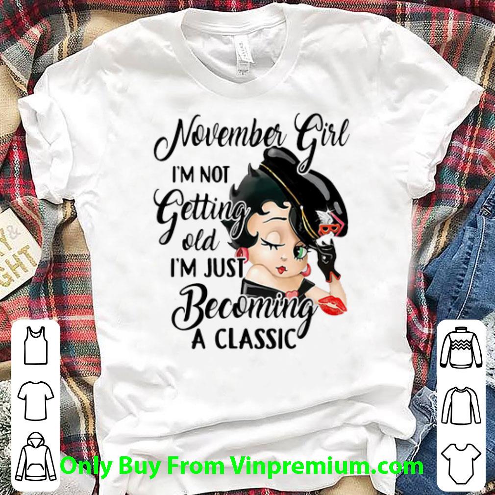 Nice Betty Boop November Girl I’m Not Getting Old I’m Just Becoming A Classic shirt