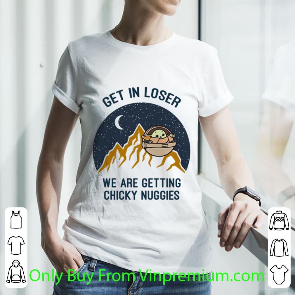Great Baby Yoda Get In Loser We Are Getting Chicky Nuggies Mandalorian shirt Great Baby Yoda Get In Loser We Are Getting Chicky Nuggies Mandalorian shirt