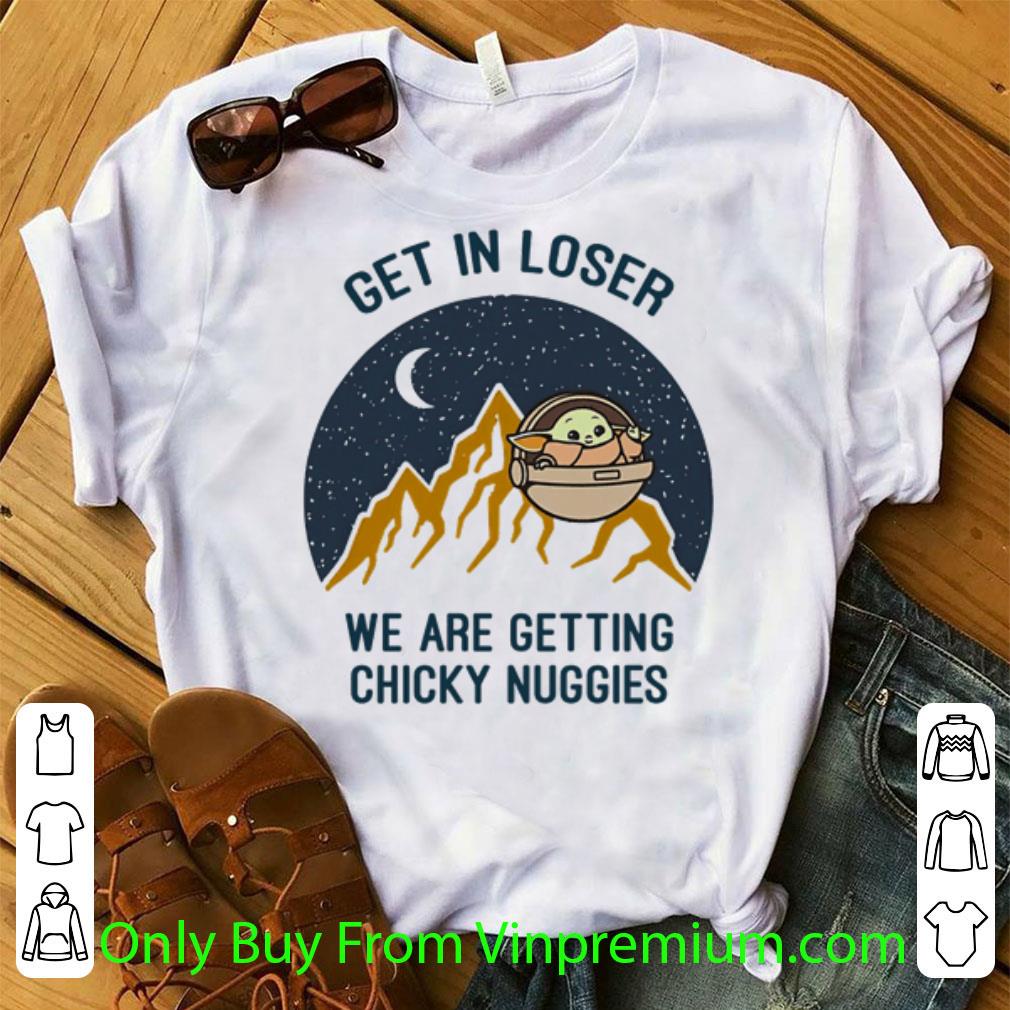 Great Baby Yoda Get In Loser We Are Getting Chicky Nuggies Mandalorian shirt