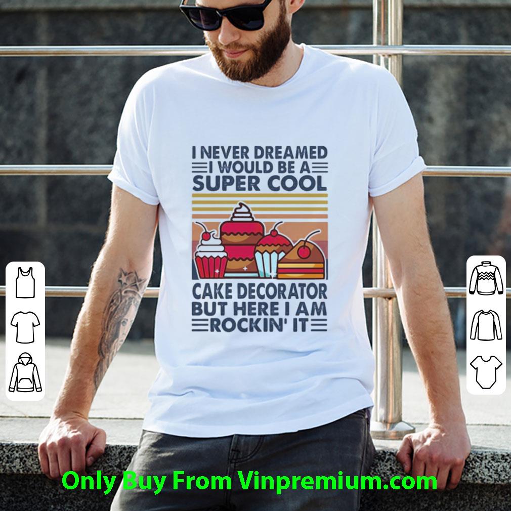 Great Vintage I Never Dreamed I Would Be A Super Sexy Cake Decorator shirt
