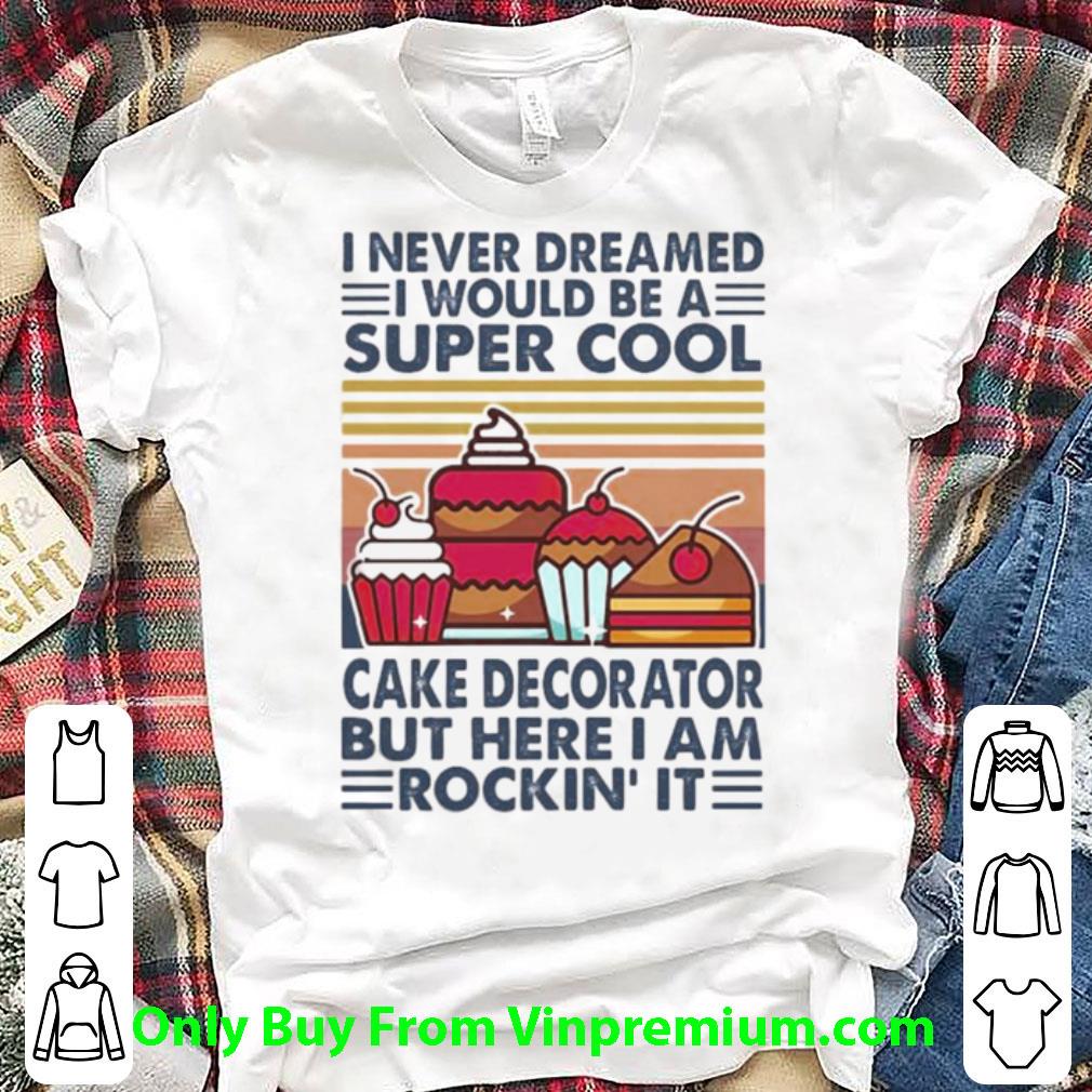Great Vintage I Never Dreamed I Would Be A Super Sexy Cake Decorator shirt