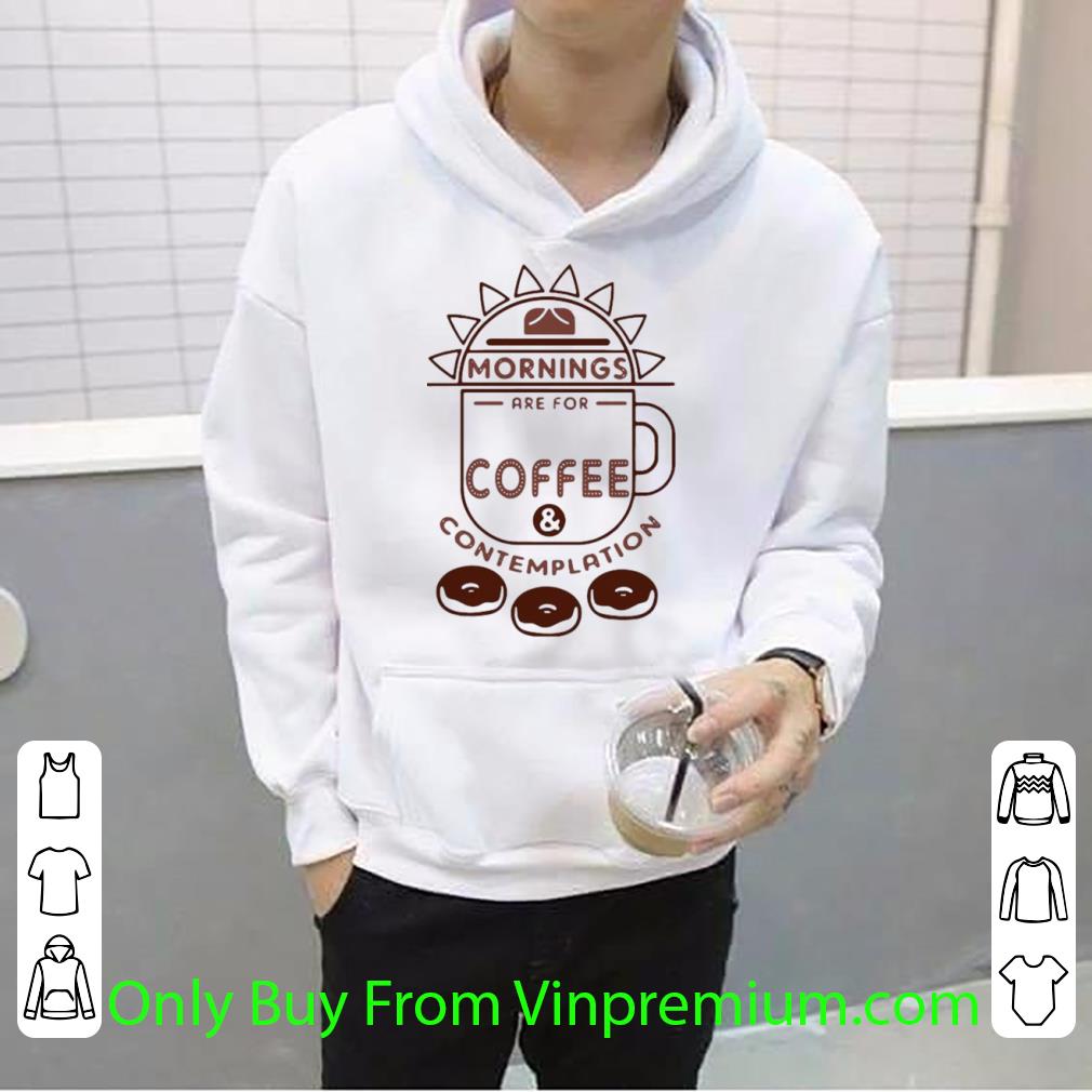 63914805 great mornings are for coffee and contemplation shirt 4 - Great Mornings Are For Coffee And Contemplation shirt