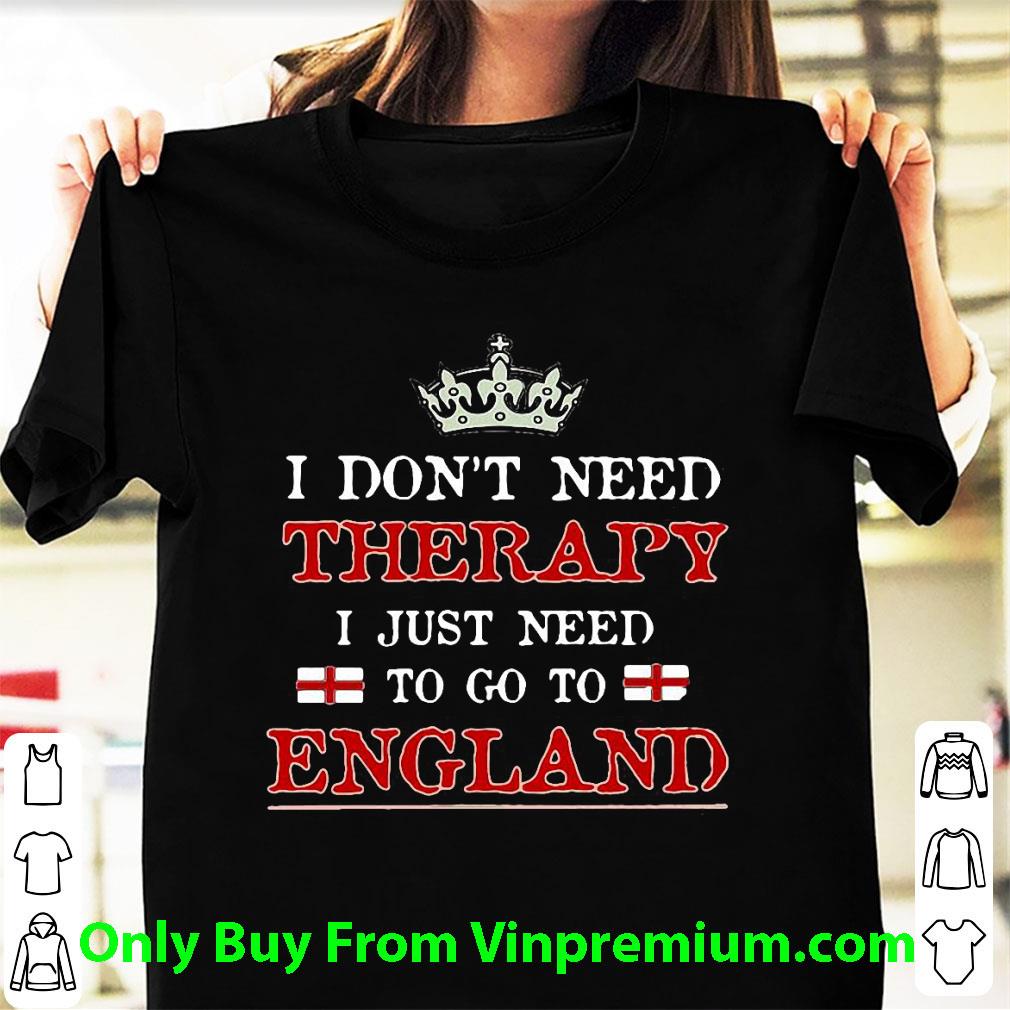 Pretty I Don’t Need Therapy I Just Need To Go To England shirt