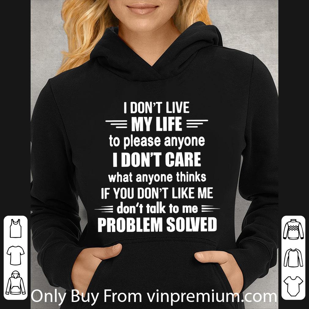 4af8cb1d awesome i don t live my life to please anyone don t talk to me problem solved shirt 4 - Awesome I Don't Live My Life To Please Anyone Don't Talk To Me Problem Solved shirt
