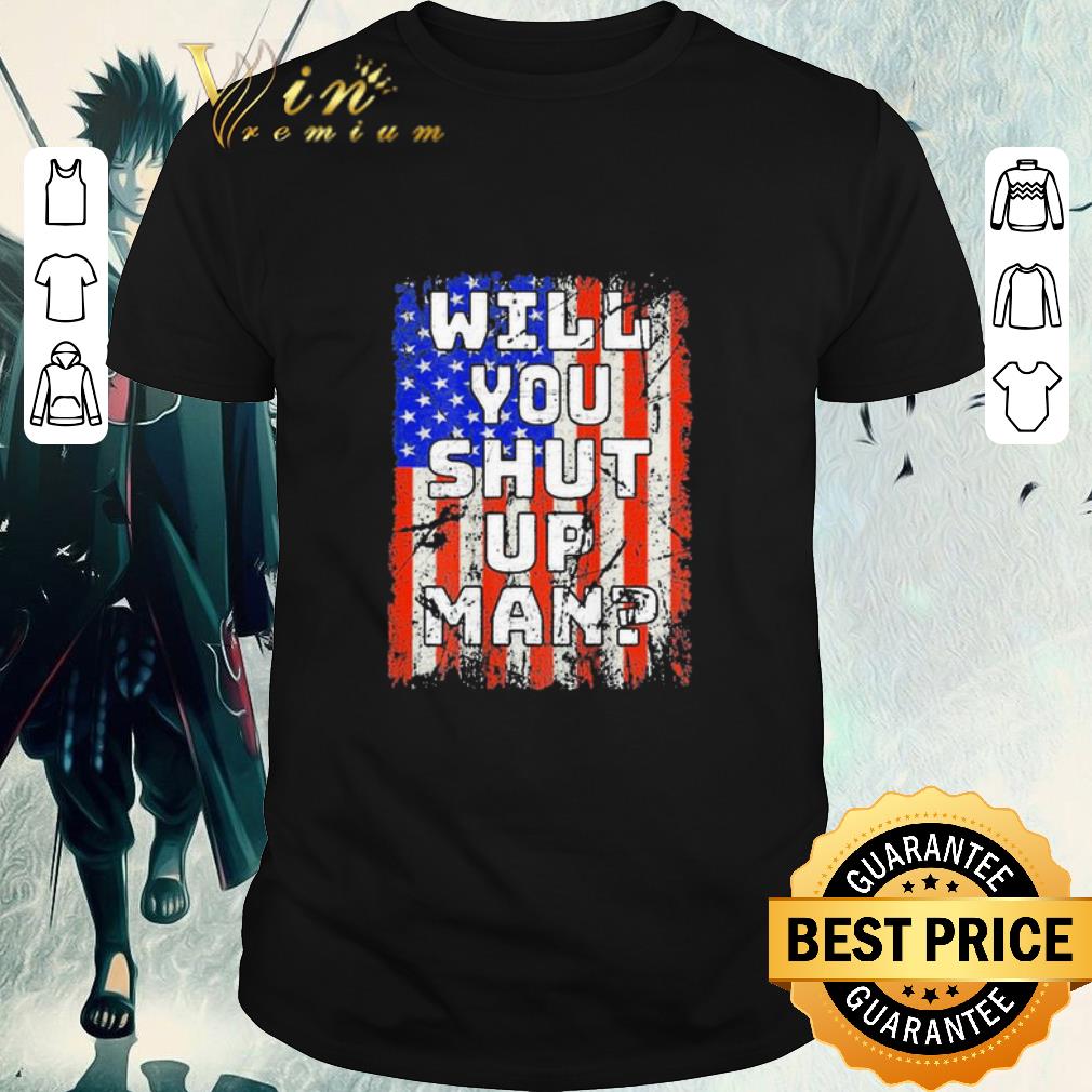 Pretty Will You Shut Up Man Classic Flag shirt