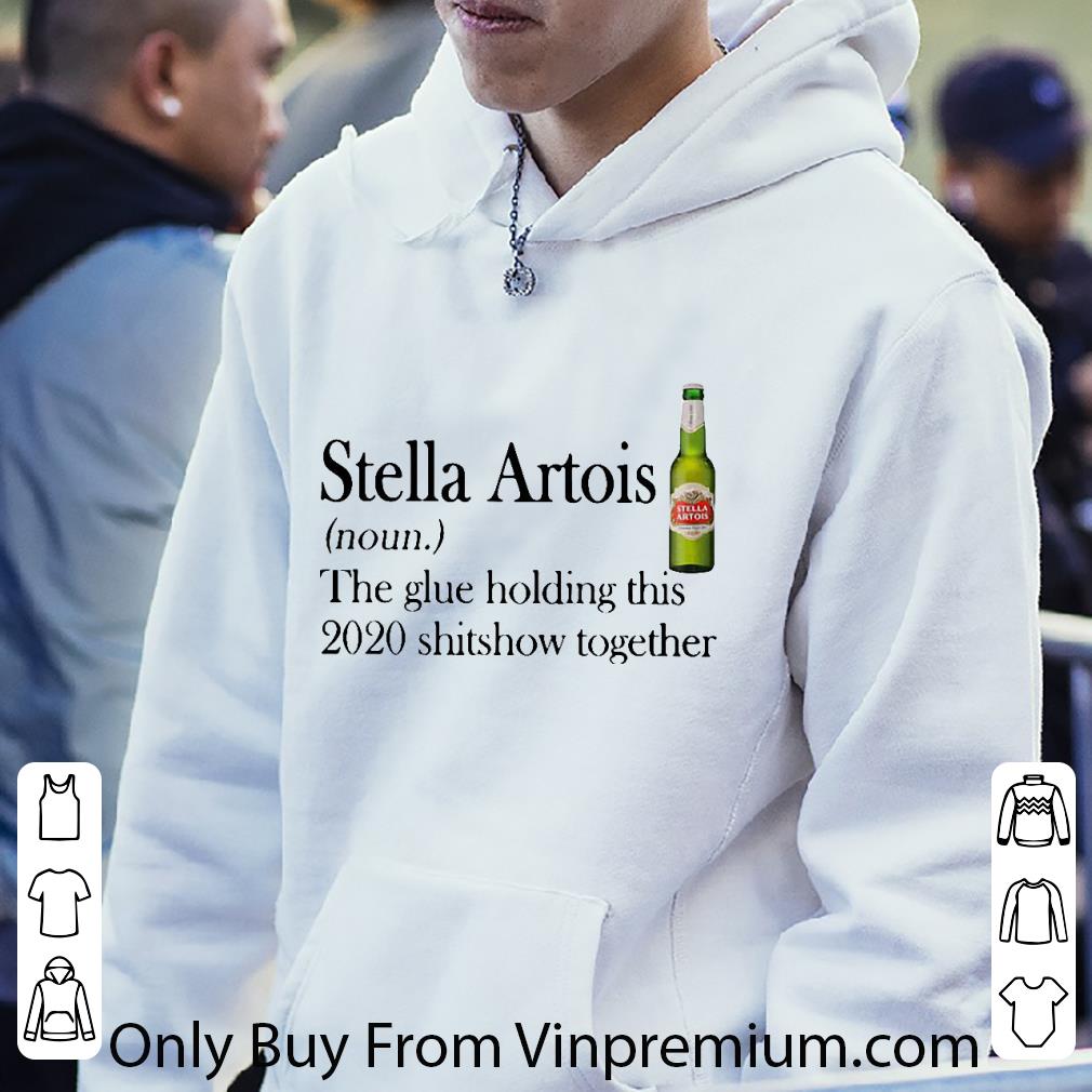 Official Stella Artois The Glue Holding This 2020 Shitshow Together shirt c58c8499 official stella artois the glue holding this 2020 shitshow together shirt 4 - Official Stella Artois The Glue Holding This 2020 Shitshow Together shirt