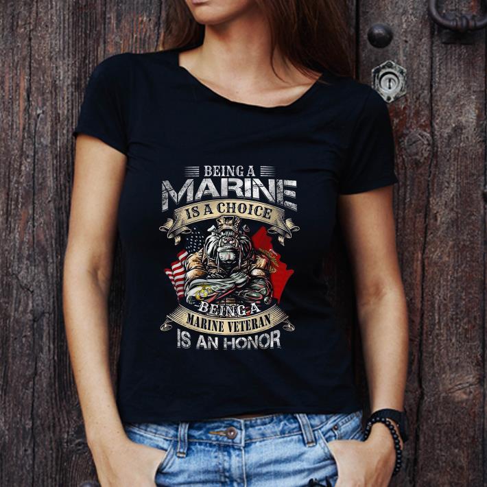 Great Being A Marine Is A Choice Being A Marine Veteran Is An Honor shirt