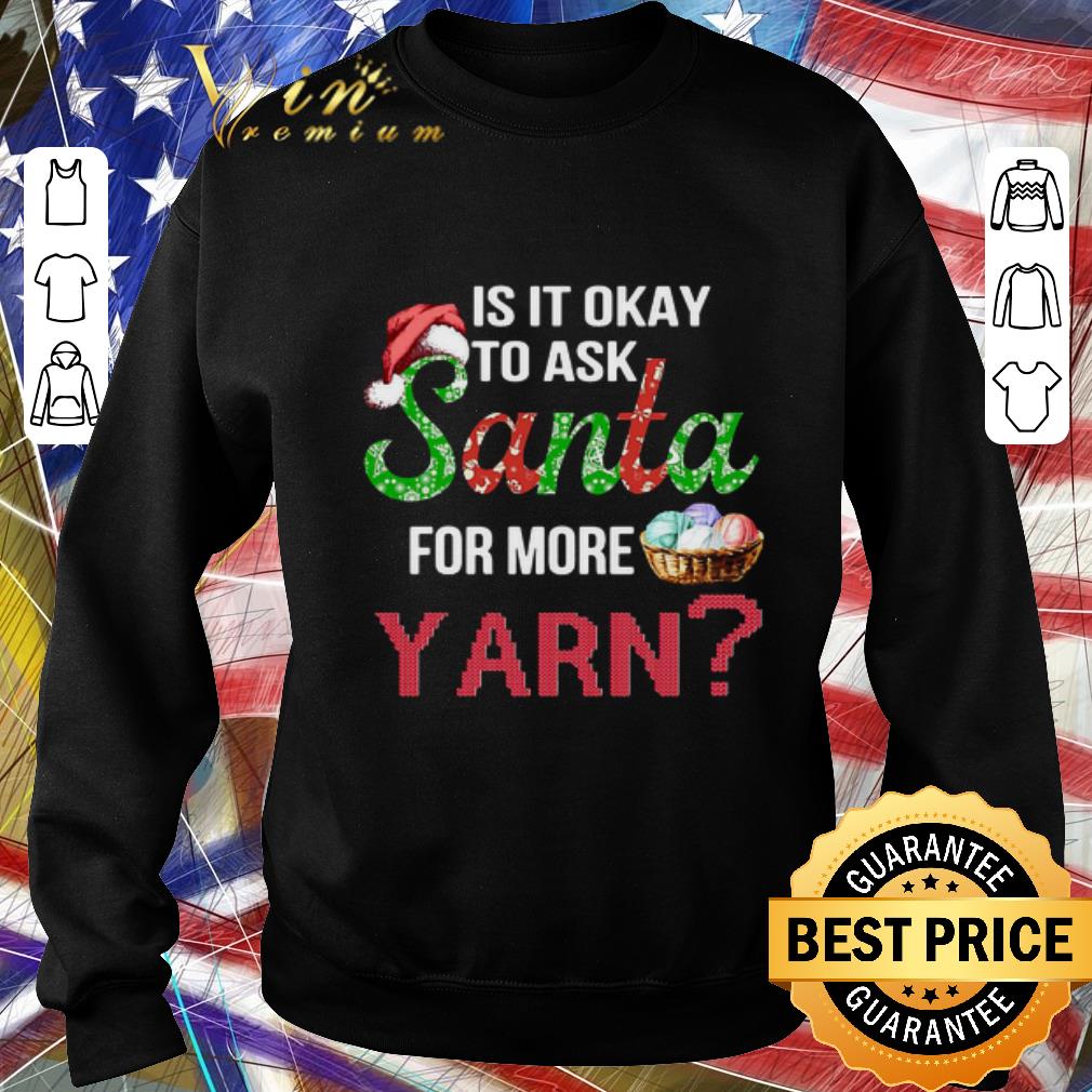 084c080e funny christmas is it okay to ask santa for more yarn shirt 4 - Funny Christmas Is It Okay To Ask Santa For More Yarn shirt