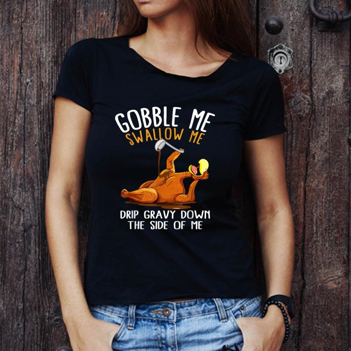 Awesome Gobble Me Swallow Me Thanksgiving Day shirt