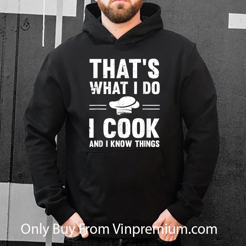 8e53cee4 hot that s what i do i cook and i know things shirt 4 - Hot That's What I Do I Cook And I Know Things shirt