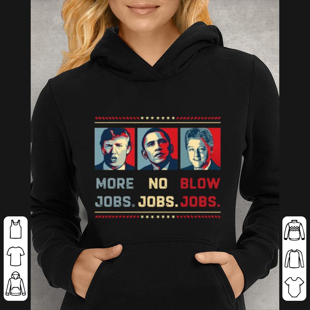 a752b6ac nice donald trump more jobs obama no jobs bill clinton blow jobs shirt 4 - Nice Donald Trump More Jobs Obama No Jobs Bill Clinton Blow Jobs shirt