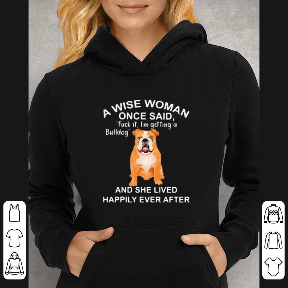 aa5f0b43 official a wise woman once said fuck it i m getting a bulldog and she lived happily shirt 4 - Official A Wise Woman Once Said Fuck It I’m Getting A Bulldog And She Lived Happily shirt