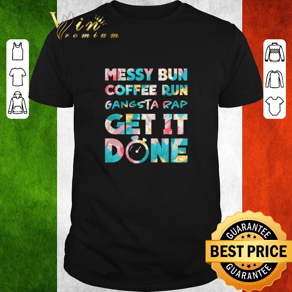 Funny Messy Bun Coffee Run Gangsta Rap Get It Done shirt