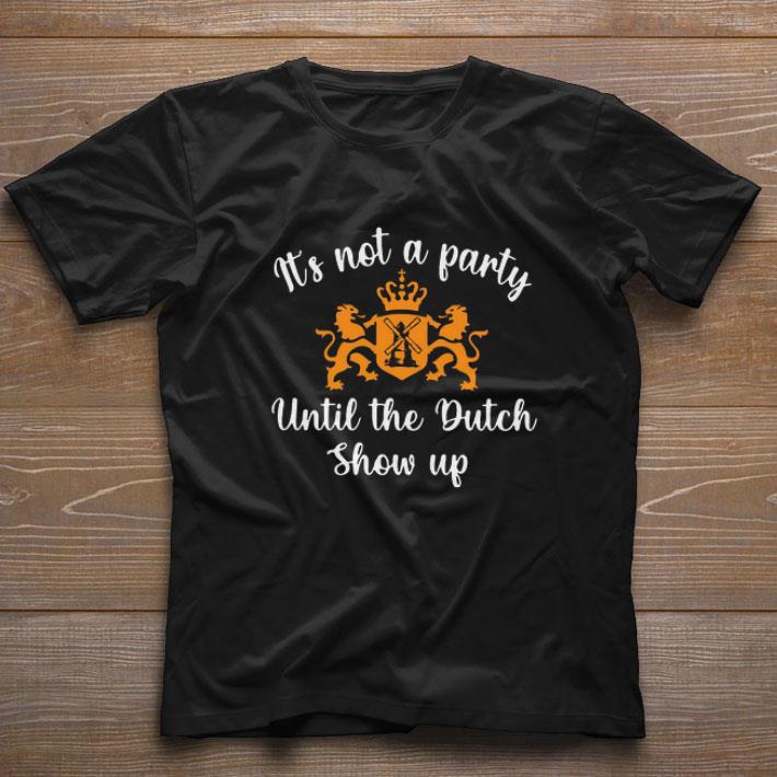 Top It’s Not A Party Until The Dutch Show Up shirt