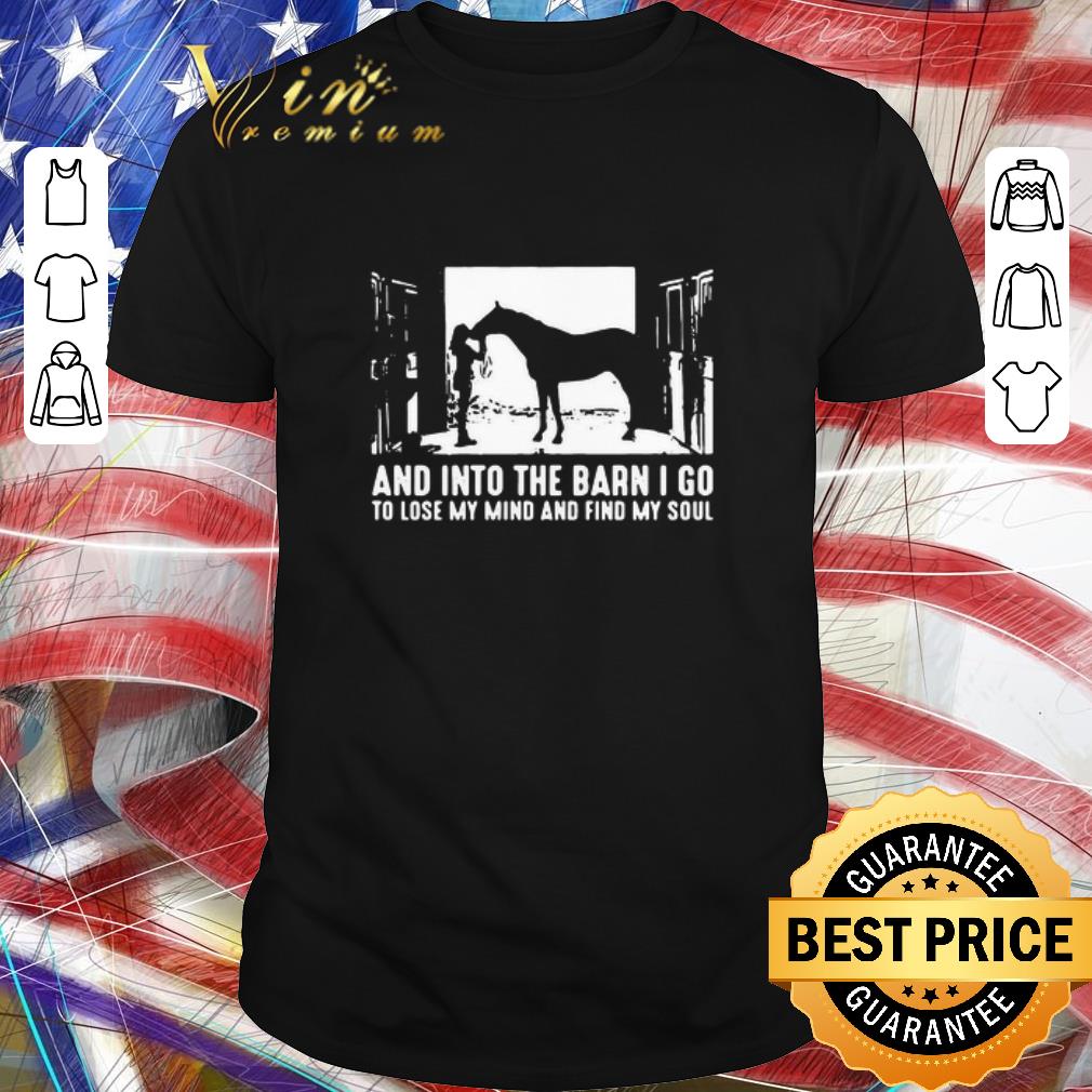 Awesome Horse And Into The Barn I Go To Lose My Mind And Find My Soul shirt