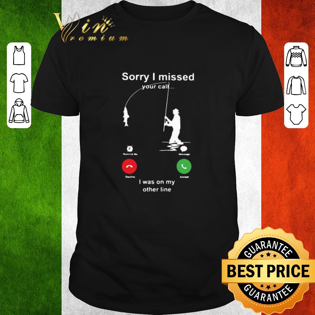 Awesome Fishing Sorry I Missed Your Call I Was On My Other Line shirt