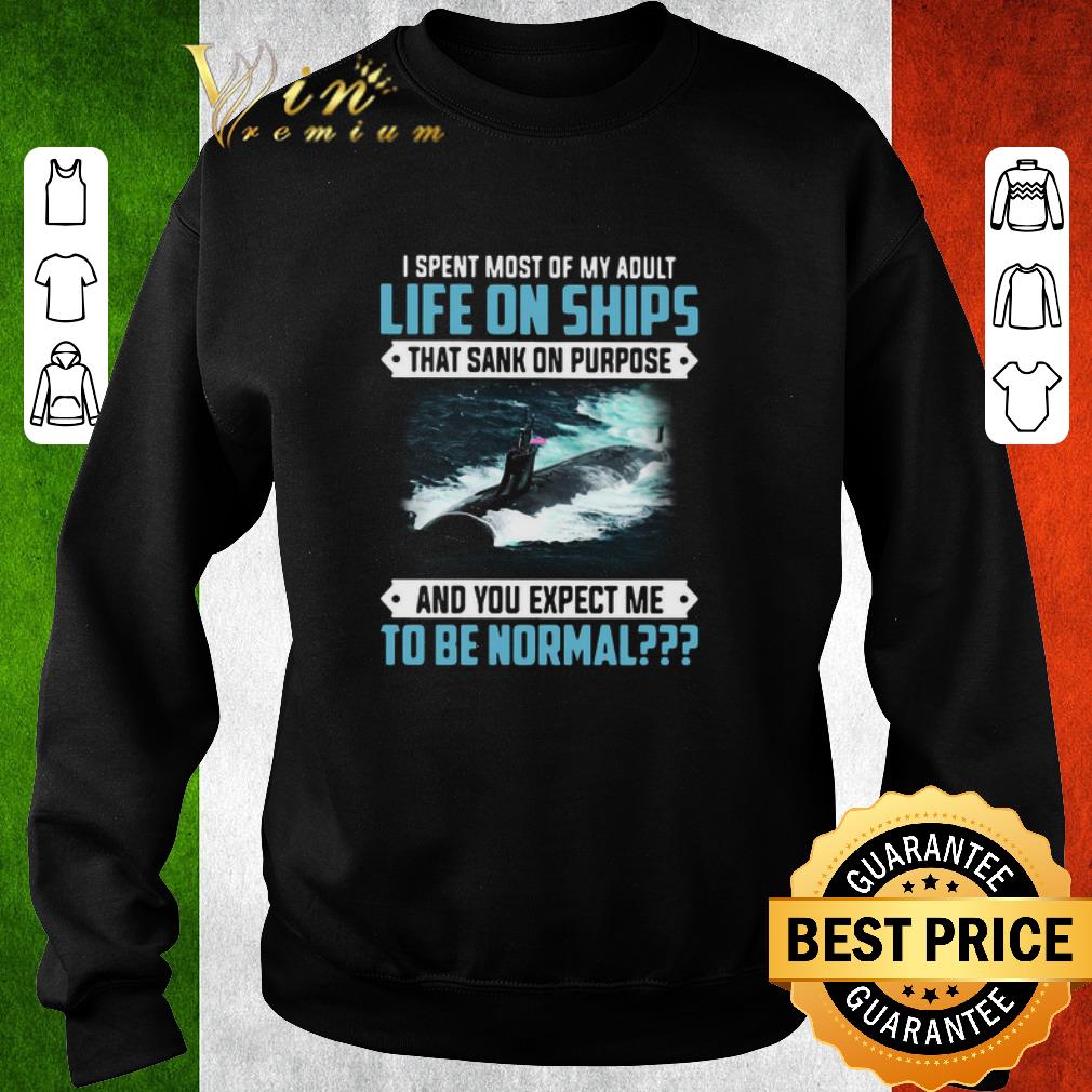 a4c98ece top i spent most of my adult life on ships that sank on purpose and you expect me to be normal shirt 4 - Top I Spent Most Of My Adult Life On Ships That Sank On Purpose And You Expect Me To Be Normal shirt