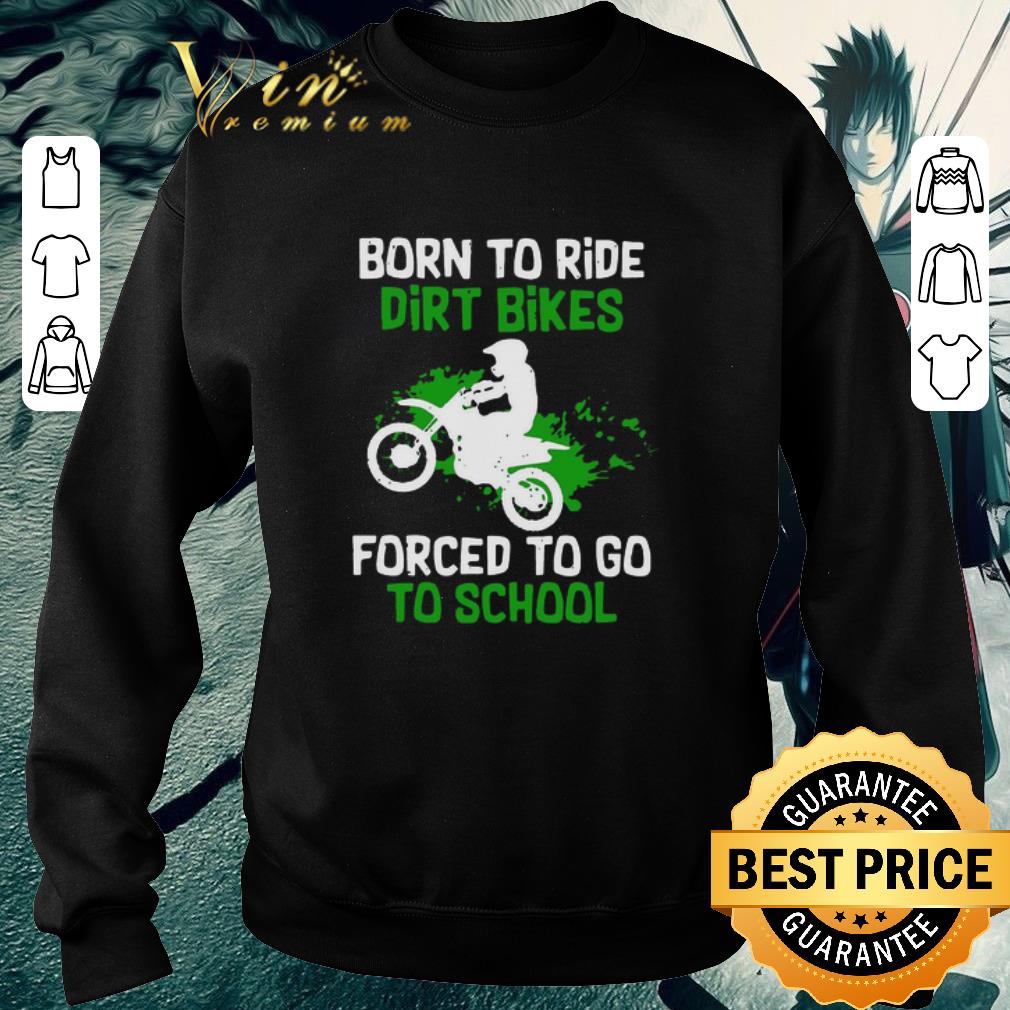 Official Born To Ride Dirt Bikes Forced To Go To School shirt c496bf78 official born to ride dirt bikes forced to go to school shirt 4 - Official Born To Ride Dirt Bikes Forced To Go To School shirt