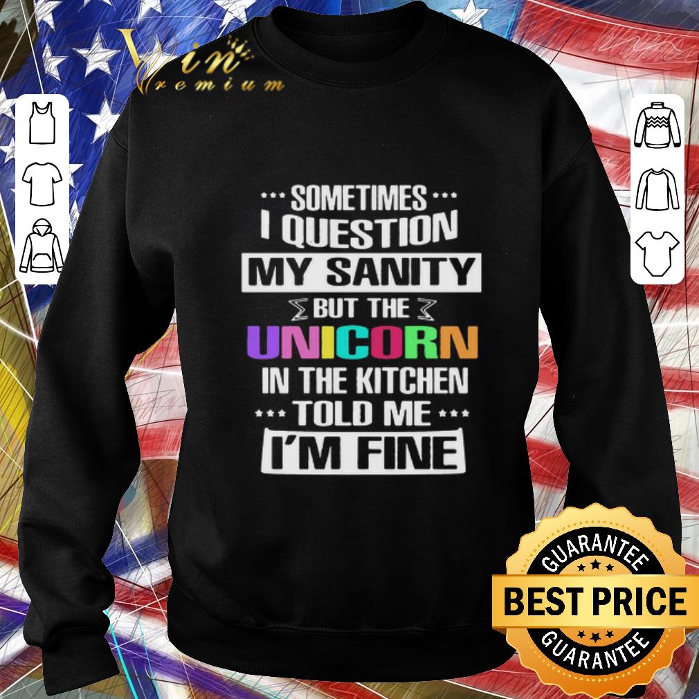 dd435199 original sometimes i question my sanity but the unicorn in the kitchen told me i m fine shirt 4 - Original Sometimes I Question My Sanity But The Unicorn In The Kitchen Told Me I’m Fine shirt